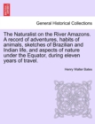 The Naturalist on the River Amazons. a Record of Adventures, Habits of Animals, Sketches of Brazilian and Indian Life, and Aspects of Nature Under the Equator, During Eleven Years of Travel. Vol. II - Book