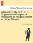 A Narrative. by Sir F. B. H. Supplemental Chapter. a Vindication of His Government of Upper Canada - Book