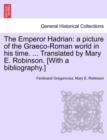 The Emperor Hadrian : A Picture of the Graeco-Roman World in His Time. ... Translated by Mary E. Robinson. [With a Bibliography.] - Book