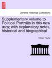 Supplementary Volume to Political Portraits in This New Ra; With Explanatory Notes, Historical and Biographical - Book