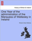 One Year of the Administration of the Marquess of Wellesley in Ireland - Book