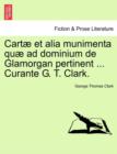 Cartae Et Alia Munimenta Quae Ad Dominium de Glamorgan Pertinent ... Curante G. T. Clark. Vol. I. - Book
