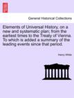 Elements of Universal History, on a new and systematic plan; from the earliest times to the Treaty of Vienna. To which is added a summary of the leading events since that period. - Book