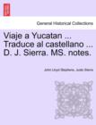 Viaje a Yucatan ... Traduce Al Castellano ... D. J. Sierra. Ms. Notes. - Book