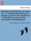 Macbeth Reconsidered; An Essay by J. P. Kemble Intended as an Answer to Part of the Remarks by T. Wheatley on Some of the Characters of Shakespeare - Book