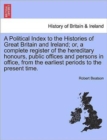 A Political Index to the Histories of Great Britain and Ireland; Or, a Complete Register of the Hereditary Honours, Public Offices and Persons in Office, from the Earliest Periods to the Present Time. - Book
