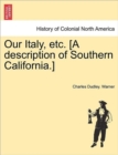 Our Italy, Etc. [A Description of Southern California.] - Book