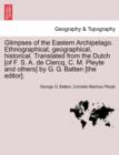 Glimpses of the Eastern Archipelago. Ethnographical, Geographical, Historical. Translated from the Dutch [Of F. S. A. de Clercq, C. M. Pleyte and Others] by G. G. Batten [The Editor]. - Book