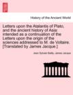 Letters upon the Atalantis of Plato, and the ancient history of Asia : intended as a continuation of the Letters upon the origin of the sciences addressed to M. de Voltaire. [Translated by James Jacqu - Book
