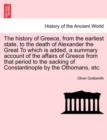 The History of Greece, from the Earliest State, to the Death of Alexander the Great to Which Is Added, a Summary Account of the Affairs of Greece from That Period to the Sacking of Constantinople by t - Book