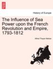 The Influence of Sea Power Upon the French Revolution and Empire, 1793-1812. Vol. II - Book