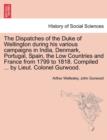 The Dispatches of the Duke of Wellington during his various campaigns in India, Denmark, Portugal, Spain, the Low Countries and France from 1799 to 1818. Compiled ... by Lieut. Colonel Gurwood. - Book