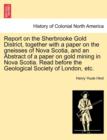 Report on the Sherbrooke Gold District, Together with a Paper on the Gneisses of Nova Scotia, and an Abstract of a Paper on Gold Mining in Nova Scotia. Read Before the Geological Society of London, Et - Book