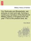 Our Redcoats and Bluejackets : War Pictures on Land and Sea: Forming a Continuous Narrative of the Naval and Military History of England from the Year 1793 to the Present Time, Etc. - Book
