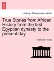 True Stories from African History from the First Egyptian Dynasty to the Present Day. - Book