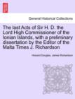 The Last Acts of Sir H. D. the Lord High Commissioner of the Ionian Islands, with a Preliminary Dissertation by the Editor of the Malta Times J. Richardson - Book