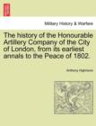 The history of the Honourable Artillery Company of the City of London, from its earliest annals to the Peace of 1802. - Book