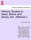 Historic Studies in Vaud, Berne and Savoy, Etc. (Memoir.). Vol. I - Book