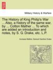 The History of King Philip's War ... Also, a History of the Same War, by ... Cotton Mather ... to Which Are Added an Introduction and Notes, by S. G. Drake, Etc. L.P. - Book