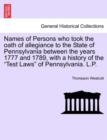 Names of Persons Who Took the Oath of Allegiance to the State of Pennsylvania Between the Years 1777 and 1789, with a History of the Test Laws of Pennsylvania. L.P. - Book