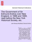 The Government of Sir Edmund Andros Over New England, in 1688 and 1689, Read Before the New York Historical Society, Etc. - Book