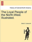 The Loyal People of the North-West. Illustrated. - Book