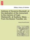 Address of Governor Boutwell, at the Dedication of the Monument to the Memory of Capt. Wadsworth, at Sudbury, Mass. ... from the Boston Traveller, Etc. - Book