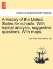 A History of the United States for schools. With topical analysis, suggestive questions. With maps. - Book