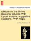 A History of the United States for Schools. with Topical Analysis, Suggestive Questions. [With Maps. - Book