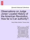 Observations on Judge Jones' Loyalist History of the American Revolution. How Far Is It an Authority?. - Book