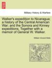 Walker's Expedition to Nicaragua; A History of the Central American War; And the Sonora and Kinney Expeditions. Together with a Memoir of General W. Walker. - Book