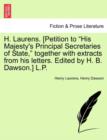 H. Laurens. [Petition to "His Majesty's Principal Secretaries of State," Together with Extracts from His Letters. Edited by H. B. Dawson.] L.P. - Book