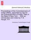 Proceedings of the Commissioners of Indian Affairs, Appointed by Law for the Extinguishment of Indian Titles in the State of New York ... with an Introduction and Notes by F. B. Hough. F.P. - Book