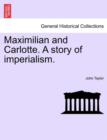Maximilian and Carlotte. a Story of Imperialism. - Book