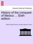 History of the conquest of Mexico ... Sixth edition. - Book