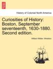 Curiosities of History : Boston, September Seventeenth, 1630-1880. Second Edition. - Book