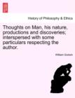 Thoughts on Man, His Nature, Productions and Discoveries; Interspersed with Some Particulars Respecting the Author. - Book