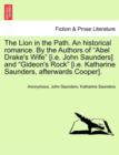 The Lion in the Path. an Historical Romance. by the Authors of "Abel Drake's Wife" [I.E. John Saunders] and "Gideon's Rock" [I.E. Katharine Saunders, Afterwards Cooper]. - Book