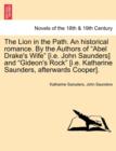 The Lion in the Path. an Historical Romance. by the Authors of Abel Drake's Wife [i.E. John Saunders] and Gideon's Rock [i.E. Katharine Saunders, - Book