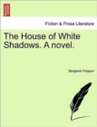 The House of White Shadows. a Novel. Vol. I - Book