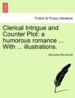 Clerical Intrigue and Counter Plot : a humorous romance ... With ... illustrations. - Book