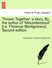 Thrown Together : A Story. by the Author of "Misunderstood" [I.E. Florence Montgomery]. Second Edition. - Book