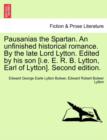 Pausanias the Spartan. an Unfinished Historical Romance. by the Late Lord Lytton. Edited by His Son [I.E. E. R. B. Lytton, Earl of Lytton]. Second Edition. - Book