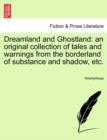 Dreamland and Ghostland : An Original Collection of Tales and Warnings from the Borderland of Substance and Shadow, Etc. - Book