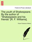 The Youth of Shakespeare. by the Author of "Shakespeare and His Friends" [R. F. Williams]. - Book