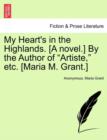 My Heart's in the Highlands. [A Novel.] by the Author of "Artiste," Etc. [Maria M. Grant.] - Book