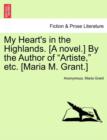 My Heart's in the Highlands. [A Novel.] by the Author of "Artiste," Etc. [Maria M. Grant.] - Book