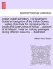 Indian Ocean Directory. The Seaman's Guide to Navigation of the Indian Ocean, ... sailing directions for principal ports on South and East Coasts of Africa, ...account of all Islands : notes on making - Book