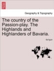 The Country of the Passion-Play. the Highlands and Highlanders of Bavaria. - Book