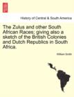 The Zulus and Other South African Races; Giving Also a Sketch of the British Colonies and Dutch Republics in South Africa. - Book